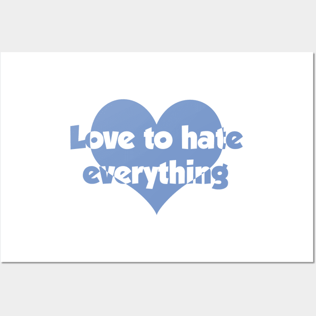 Love to hate everything Wall Art by SamridhiVerma18